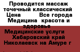 Проводится массаж точечный классический › Цена ­ 250 - Все города Медицина, красота и здоровье » Медицинские услуги   . Хабаровский край,Николаевск-на-Амуре г.